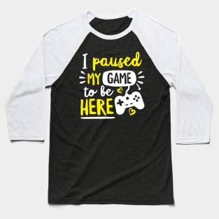 I Paused My Game To Be Here Baseball T-Shirt